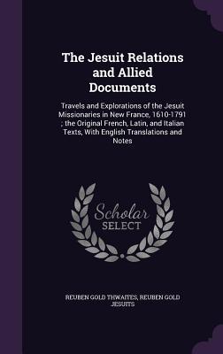 Read The Jesuit Relations and Allied Documents: Travels and Explorations of the Jesuit Missionaries in New France, 1610-1791; The Original French, Latin, and Italian Texts, with English Translations and Notes - Reuben Gold Thwaites | PDF