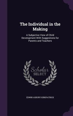 Read The Individual in the Making: A Subjective View of Child Development with Suggestions for Parents and Teachers - Edwin Asbury Kirkpatrick | PDF