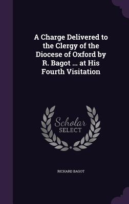 Read online A Charge Delivered to the Clergy of the Diocese of Oxford by R. Bagot  at His Fourth Visitation - Richard Bagot file in PDF