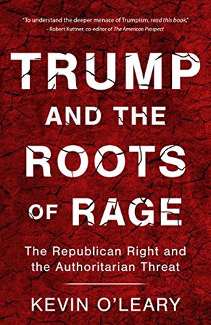 Read online Trump and the Roots of Rage: The Republican Right and the Authoritarian Threat - Kevin O'Leary | ePub