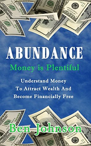 Read Abundance: Money is plentiful- Understand money to attract wealth an become financially free (wealth, financial freedom, success, personal finance) - Ben Johnson | PDF