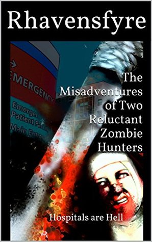 Read The Misadventures of Two Reluctant Zombie Hunters: Hospitals are Hell - Rhavensfyre | ePub