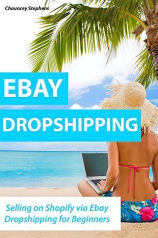 Read EBAY DROPSHIPPING (2016 Training): Selling on Shopify via Ebay Dropshipping for Beginners - Chauncey Stephens file in PDF