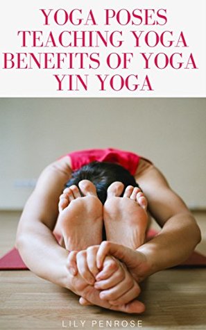 Read Yoga poses, teaching yoga, benefits of yoga, yin yoga: How to look younger, happier and more beautiful - Lily Penrose | ePub