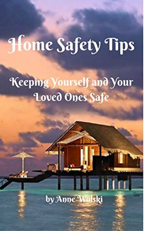 Read Home Safety Tips: Keeping Yourself And Your Loved Ones Safe - Anne Wolski file in ePub