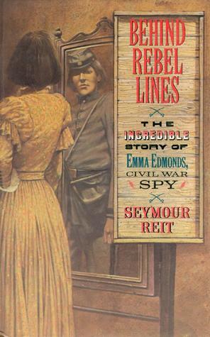 Read online Behind Rebel Lines: The Incredible Story of Emma Edmonds, Civil War Spy - Seymour Reit | PDF