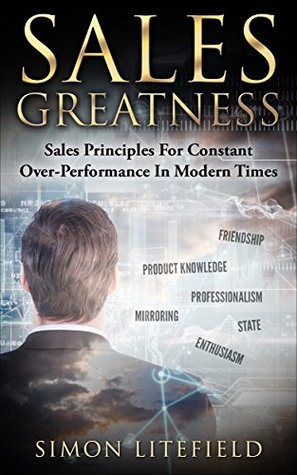 Read Sales Greatness: Sales Principles for Constant Over-Performance in Modern Times (Sales, Direct Selling, B2B Sales, Telemarketing) - Simon Litefield file in ePub