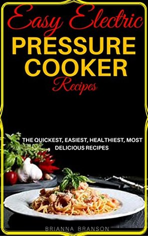 Read Easy Electric Pressure Cooker Recipes:: The Quickest, Easiest, Healthiest, Most Delicious Recipes - Brianna Branson file in ePub