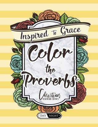 Download Color The Proverbs: Inspired To Grace: Christian Coloring Books: Day & Night: A Unique White & Black Background Bible Verse Adult Coloring Book For  Spiritual Prayer, Relaxation & Stress Relief) - Inspired To Grace Adult Coloring Books file in ePub