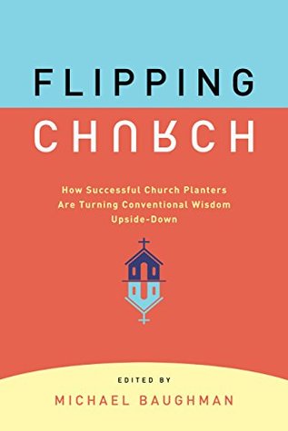 Download Flipping Church: How Successful Church Planters Are Turning Conventional Wisdom Upside-Down - Michael Baughman | PDF