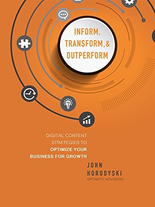 Download Inform, Transform & Outperform: Digital Content Strategies To Optimize Your Business For Growth - John Horodyski file in PDF