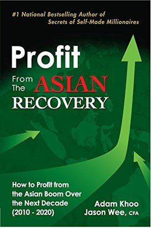 Read Profit From The Asian Recovery: How to Profit From the Asian Boom Over the Next Decade (2010 - 2020) - Adam Khoo | PDF