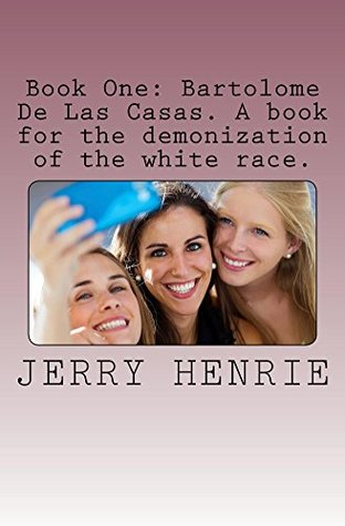 Download Book One: Bartolome De Las Casas: Book one for the demonization of the white race. - Jerry Henrie | ePub