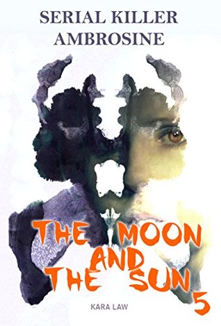 Read online Serial Killers: Ambrosine - The sun and The moon: True Crime, Serial Killers Uncut, Crime, Horror Stories, Horrible Crimes, Homecides, mystery thriller suspense - Kara Law file in ePub