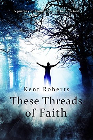Read These Threads of Faith: A journey of finding my way back to God - Kent Roberts | ePub