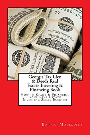 Read Georgia Tax Lien & Deeds Real Estate Investing & Financing Book: How to Start & Finance Your Real Estate Investing Small Business - Brian Mahoney file in ePub