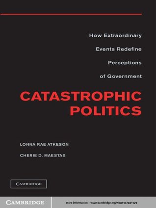 Download Catastrophic Politics: How Extraordinary Events Redefine Perceptions of Government - Lonna Rae Atkeson file in ePub