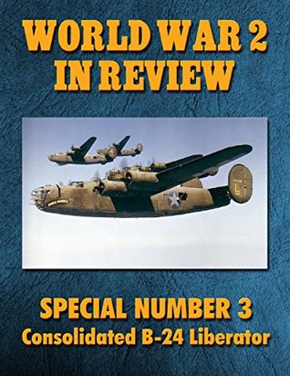 Download World War 2 In Review Special No. 3: Consolidated B-24 Liberator - Ray Merriam | ePub