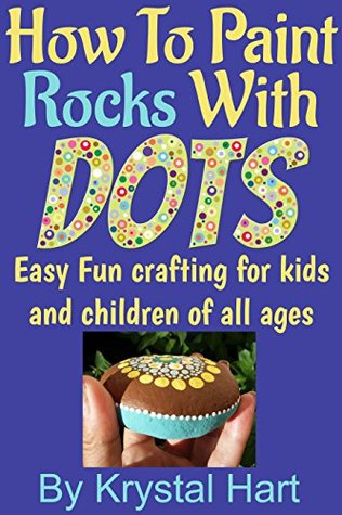 Download How To Paint Rocks With Dots: Easy fun crafting for kids and children of all ages - Krystal Hart | ePub