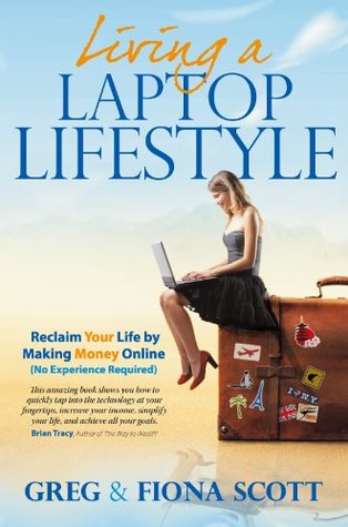 Read online Living a Laptop Lifestyle: Reclaim Your Life by Making Money Online ( No Experience Required) - Greg Scott | PDF