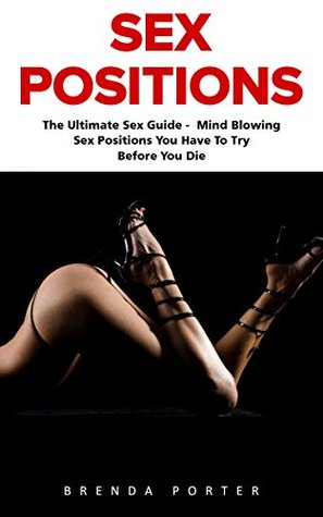 Read Sex Positions: The Ultimate Sex Guide - Mind Blowing Sex Positions You Have To Try Before You Die (Sex Positions, Sex Guide, Kamasutra) - Brenda Porter | PDF