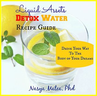 Read online Liquid Assets Detox Water Recipe Guide: Drink Your Way To The Body of Your Dreams - Nasya Matea | ePub