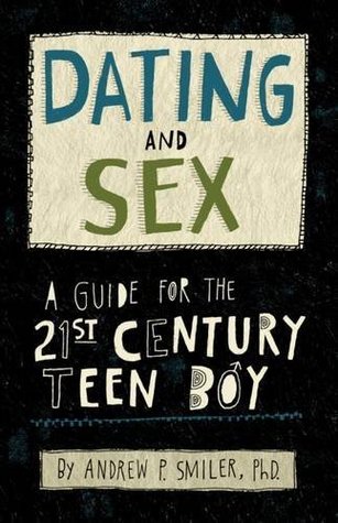 Read online Dating and Sex: A Guide for the 21st Century Teen Boy - Andrew M Smiler file in ePub