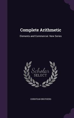 Download Complete Arithmetic: Elements and Commercial. New Series - Christian Brothers | ePub