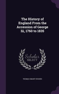 Read The History of England from the Accession of George III, 1760 to 1835 - Thomas Smart Hughes | ePub