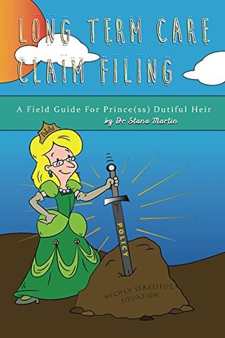 Read online Long Term Care Claim Filing: A Field Guide for Prince(ss) Dutiful Heir - Stana Martin | PDF