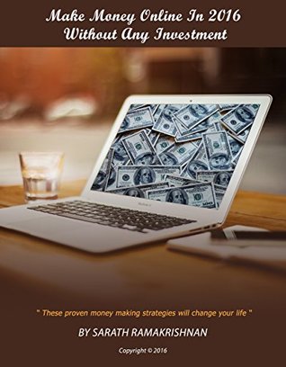 Read online Make money online in 2016 without any investment: These proven money making strategies will change your life (Money making online) - Sarath Ramakrishnan | PDF