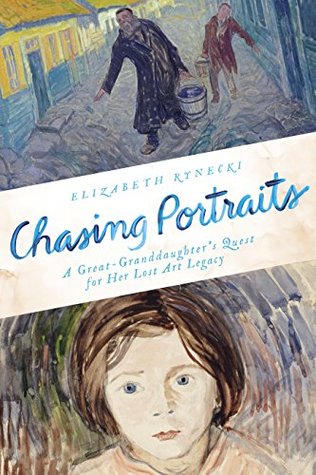 Read Chasing Portraits: A Great-Granddaughter's Quest for Her Lost Art Legacy - Elizabeth Rynecki file in PDF