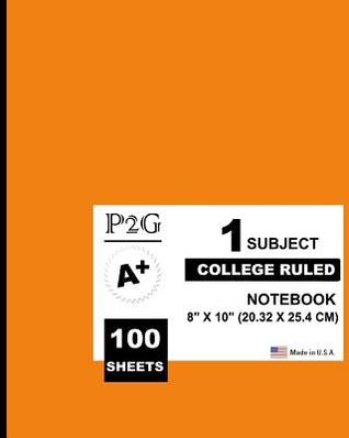 Read 1 Subject College Ruled Notebook: Orange Cover,1 Subject, 100 College Ruled Sheets,8 X 10 (20.32 X 25.4 CM), Soft Durable Cover, Tight Bound, Medium Paper, Great for Writing, Class Notes, School College Supplies - NOT A BOOK file in PDF