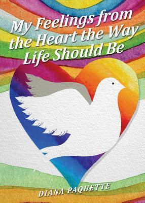 Read online My Feelings from the Heart the Way Life Should Be - Diana Paquette file in PDF