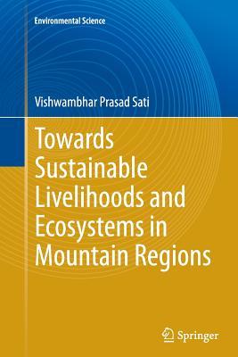 Read Towards Sustainable Livelihoods and Ecosystems in Mountain Regions - Vishwambhar Prasad Sati | PDF