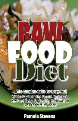 Read Raw Food Diet: The Complete Guide for Every Meal of the Day Including Special Recipes of Raw Food Detox for Healthy Rapid Weight Loss and Vitality Today! - Pamela Stevens file in ePub