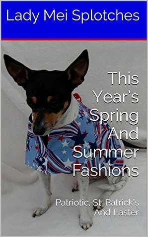 Read This Year's Spring And Summer Fashions: Patriotic, St. Patrick's And Easter (Lady Mei Book 67) - Lady Mei Splotches file in PDF