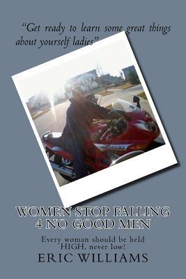 Read Women Stop Falling 4 No Good Men: Every Woman Should Be Held High, Never Low! - Eric Lamont Williams file in ePub
