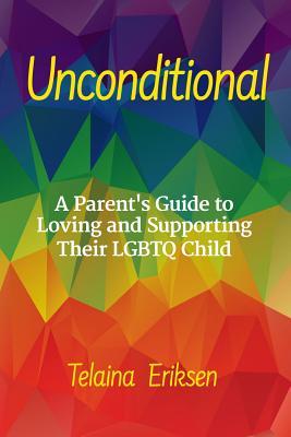 Read Unconditional: A Guide to Loving and Supporting Your LGBTQ Child - Telaina Eriksen | PDF