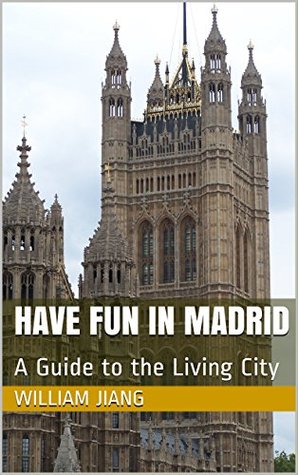 Download Have Fun in Madrid: A Guide to the Living City (Have Fun World Collection) - William Jiang | PDF