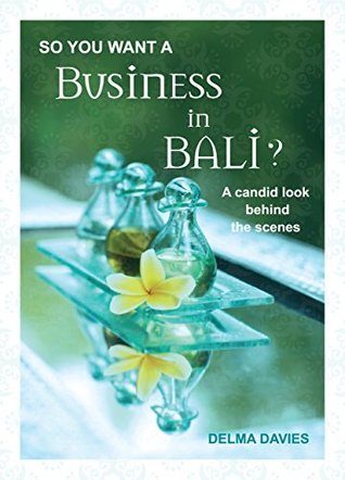 Read So you want a business in Bali: A candid entertaining look behind the scenes real life real people - Delma Davies | ePub