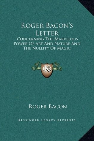 Download Roger Bacon's Letter: Concerning The Marvelous Power Of Art And Nature And The Nullity Of Magic - Roger Bacon | PDF