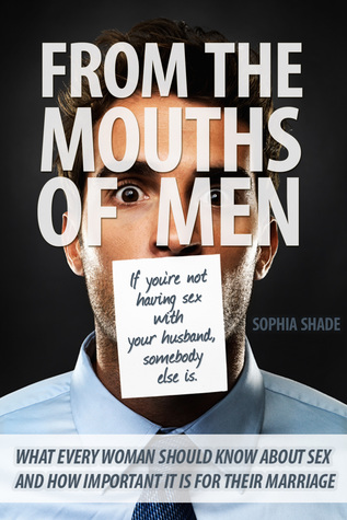 Download From the Mouths of Men: What Every Woman Should Know About Sex and How Important It is for Their Marriage - Sophia Shade | PDF