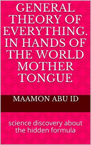 Download general theory of everything. in hands of the world mother tongue: science discovery about the hidden formula - maamon abu id file in ePub