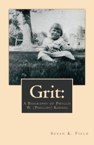 Read Grit: A Biography of Phyllis W. (Phillips) Koenig - Susan K. Field | ePub