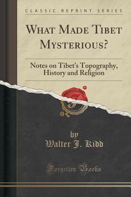 Read online What Made Tibet Mysterious?: Notes on Tibet's Topography, History and Religion (Classic Reprint) - Walter J. Kidd | ePub