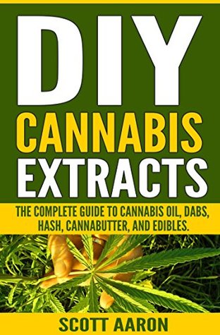 Read DIY Cannabis Extracts: Make Your Own Marijuana Extracts With This Simple and Easy Guide: (Cannabis Oil, Dabs, Hash, Cannabutter, and Edibles) - Scott Aaron file in PDF