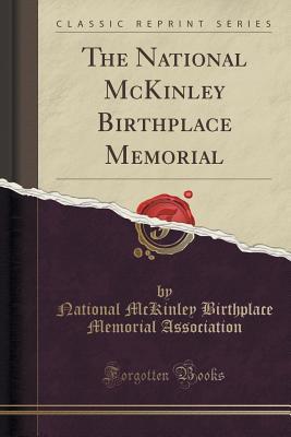 Read The National McKinley Birthplace Memorial (Classic Reprint) - National McKinley Birthplac Association | PDF