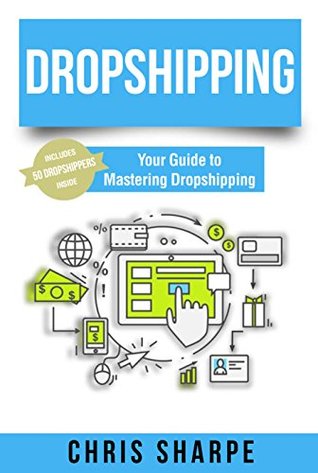 Download Dropshipping: Your Guide to Mastering Dropshipping - Includes 50 Dropshippers Inside! - Chris Sharpe | PDF
