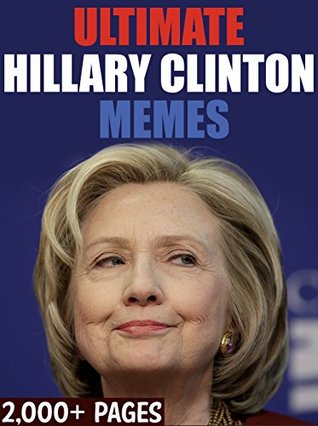 Read online HILLARY CLINTON: Hilarious Hillary Clinton Memes and Funny Pictures Book - Over 2,000 Pages - Memes | PDF